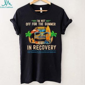 I’m not off for the summer I’m in recovery graphic shirt