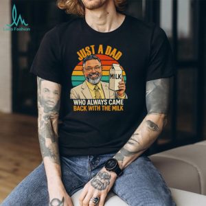 Just a dad who always came back with the mlik art shirt