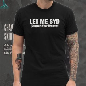 Let Me Syd Support Your Dreams White Text Typography Shirt