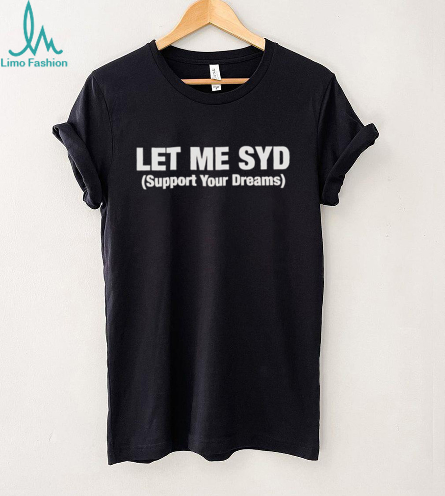 Let Me Syd Support Your Dreams White Text Typography Shirt Let Me Syd Support Your Dreams White Text Typography Shirt