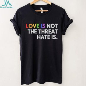 Love Is Not The Threat Hate Is LGBTQ Pride Equality T Shirt