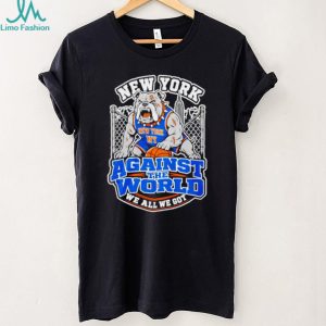 NY Knicks New York Against The World we all we got mascot shirt
