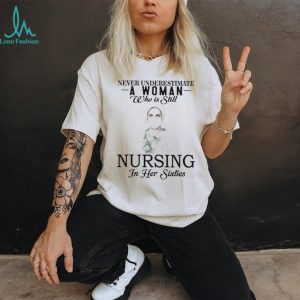 Never Underestimate Nurse Woman In Her Sixties T Shirt