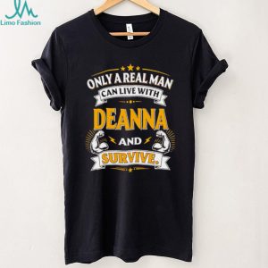 Only A Real Man Can Live With Deanna And Survive Graphic Gift T Shirt