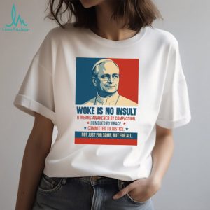 Pope Francis Woke Is No Insult Compassion Justice White T Shirt