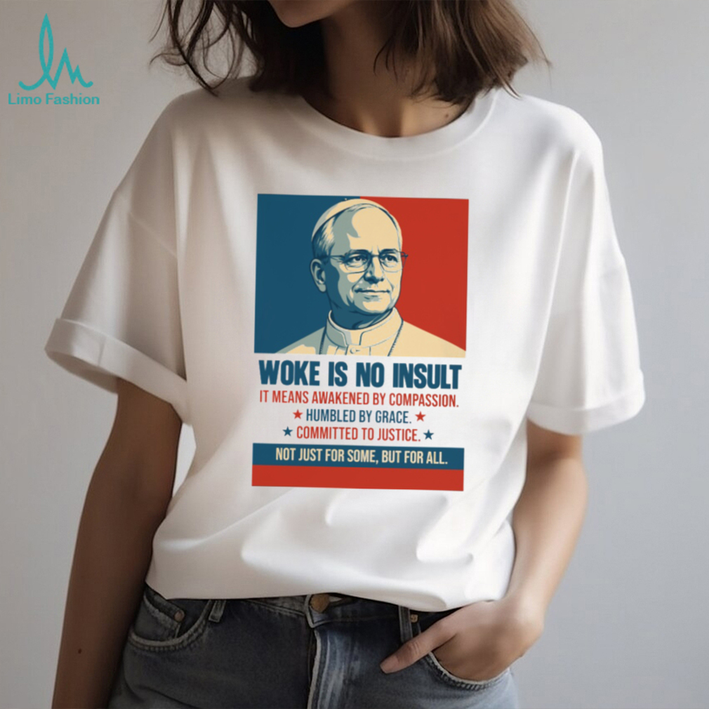Pope Francis Woke Is No Insult Compassion Justice White T Shirt Pope Francis Woke Is No Insult Compassion Justice White T Shirt