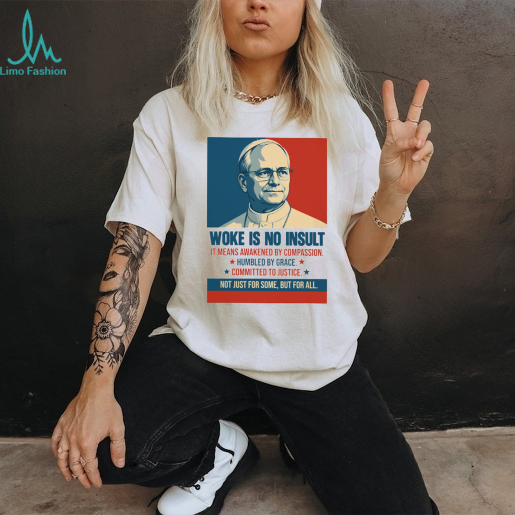 Pope Francis Woke Is No Insult Compassion Justice White T Shirt Pope Francis Woke Is No Insult Compassion Justice White T Shirt