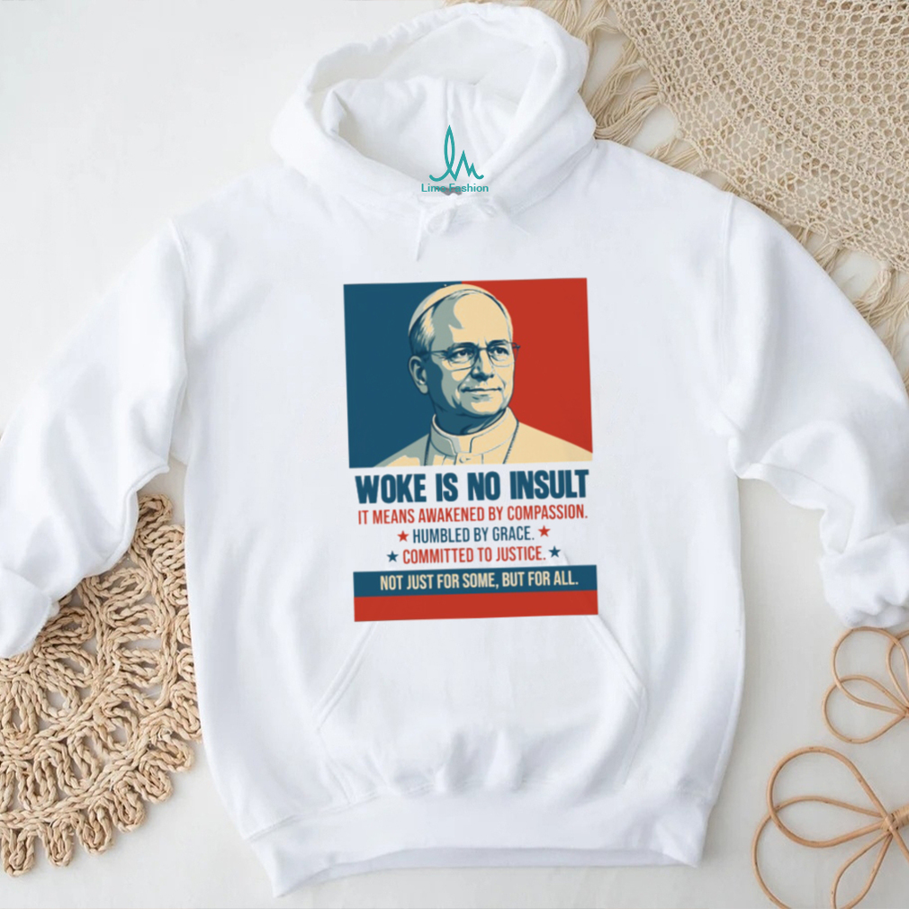 Pope Francis Woke Is No Insult Compassion Justice White T Shirt Pope Francis Woke Is No Insult Compassion Justice White T Shirt