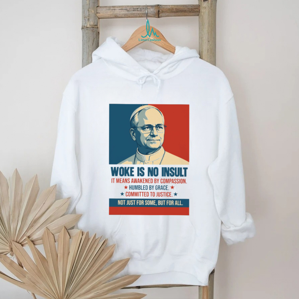 Pope Francis Woke Is No Insult Compassion Justice White T Shirt Pope Francis Woke Is No Insult Compassion Justice White T Shirt