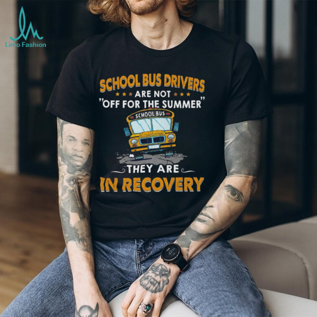 School Bus Driver Funny Recovery Summer Humor Teacher T Shirt School Bus Driver Funny Recovery Summer Humor Teacher T Shirt