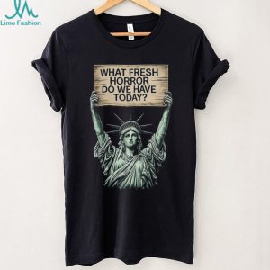 Statue of Liberty What Fresh Horror Today Funny Graphic T Shirt