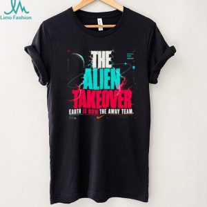 The Alien Takeover Earth Is Now The Away Team Graphic T Shirt