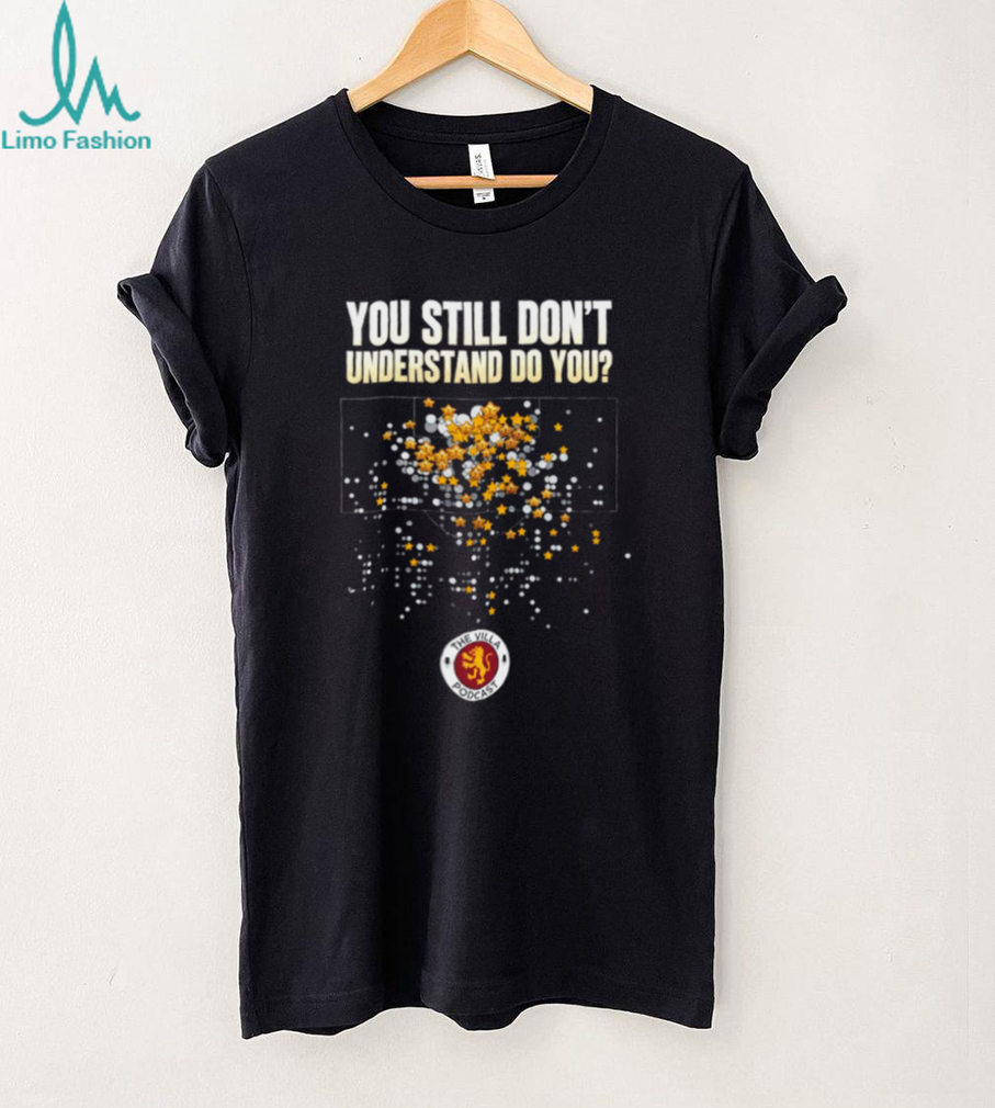 The Villa Podcast you still don’t understand do you shirt The Villa Podcast you still don’t understand do you shirt