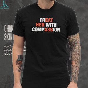 Treat Her With Compassion Typography Statement T Shirt