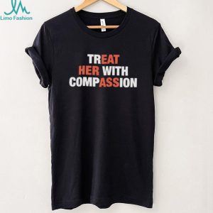 Treat Her With Compassion Typography Statement T Shirt