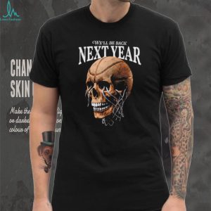 We Will Be Back Next Year Basketball Hoop Skull Graphic T Shirt
