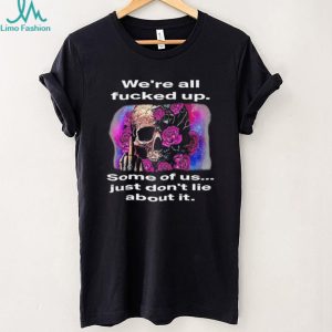 We're All F....ed Up Skull and Roses Middle Finger T Shirt