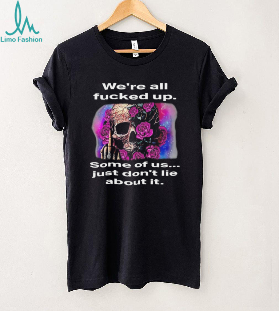 We’re All F….ed Up Skull and Roses Middle Finger T Shirt We’re All F….ed Up Skull and Roses Middle Finger T Shirt