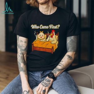 Who Came First Chicken and Egg Funny Bedroom Joke T Shirt