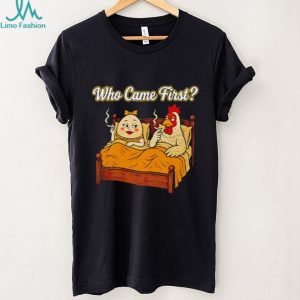 Who Came First Chicken and Egg Funny Bedroom Joke T Shirt