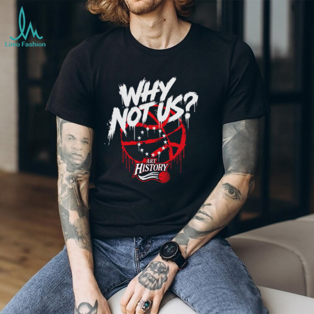 Why Not Us Philly Basketball Art History Graffiti T Shirt Why Not Us Philly Basketball Art History Graffiti T Shirt