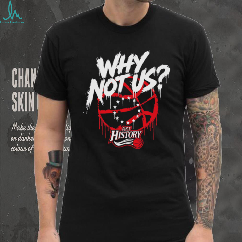 Why Not Us Philly Basketball Art History Graffiti T Shirt Why Not Us Philly Basketball Art History Graffiti T Shirt