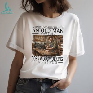 Woodworking Craftsman Old Man in His Sixties Carpenter T Shirt Woodworking Craftsman Old Man in His Sixties Carpenter T Shirt