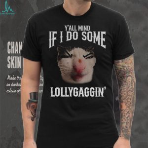 Y’all Mind If I Do Some Lollygaggin’ Funny Cat Meme T Shirt Y’all Mind If I Do Some Lollygaggin’ Funny Cat Meme T Shirt