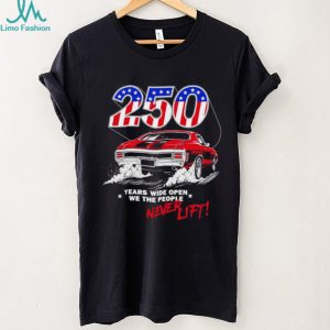 250 years wide open we the people never lift shirt