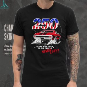250 years wide open we the people never lift shirt