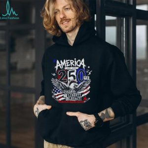 America 250th Anniversary Eagle 250th years of Liberty and Legacy shirt