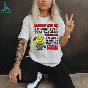 Arguing with me is pointless I knew I was wrong 10 minutes ago Minion shirt
