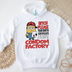Bitch please your birth certificate is an apology letter from the condom factory Minion shirt