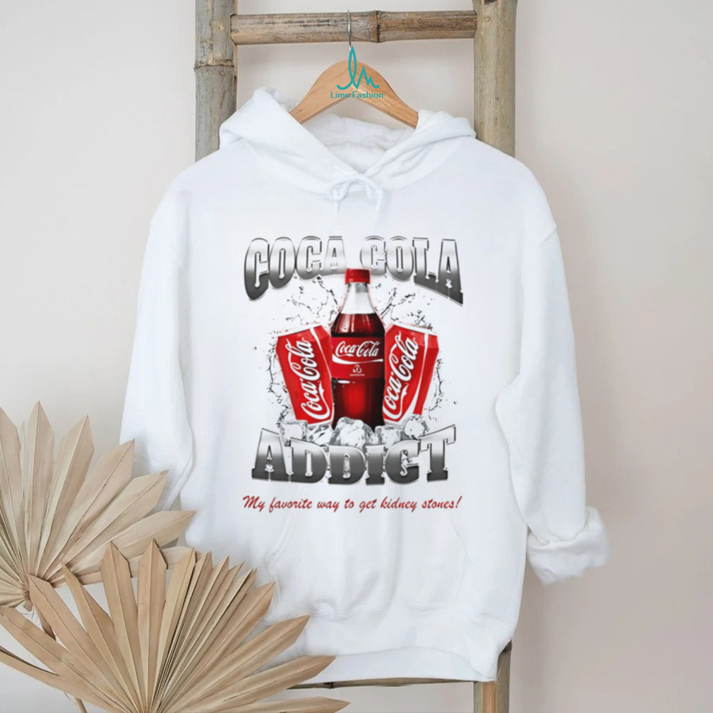 Coca Cola addict my favorite way to get kidney stones shirt Coca Cola addict my favorite way to get kidney stones shirt