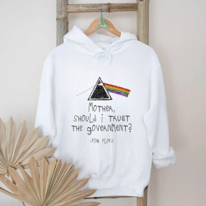 Dark Side of the Moon prism Mother should I trust the goverment – Pink Floyd shirt