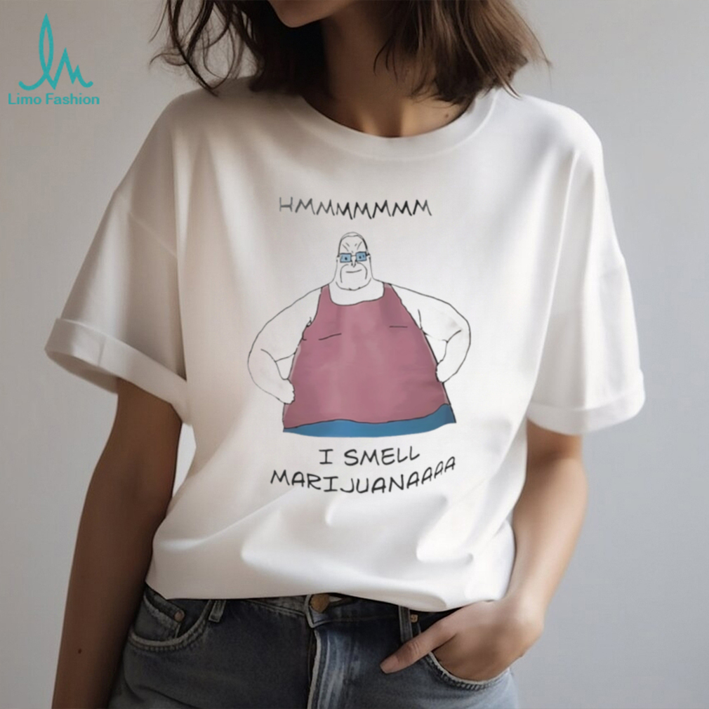 Hmmmmmmm I smell Marijuanaaaa shirt Hmmmmmmm I smell Marijuanaaaa shirt