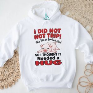 I did not not trip the floor looked sad so I thought it needed a hug shirt