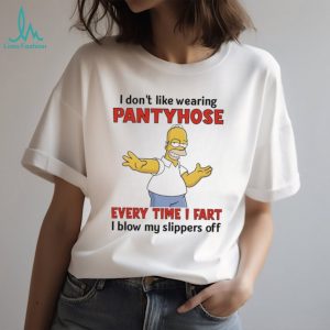 I don’t like wearing pantyhose every time I fart I blow my slippers off Simpson shirt
