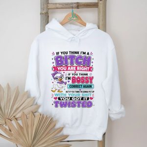 If you think I’m a bitch you are right if you think I’m bossy cartoon duck shirt