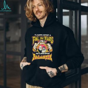 I’ll always support a pal in tears but I’ll never support palantir shirt