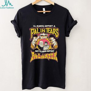 I’ll always support a pal in tears but I’ll never support palantir shirt