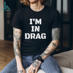 I’m in drag shirt