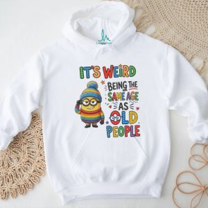 It’s weird being the same age as old people Minion shirt