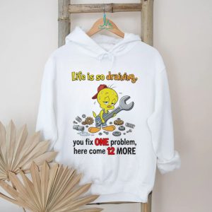 Life is so draining you fix one problem here come 12 more Tweety shirt