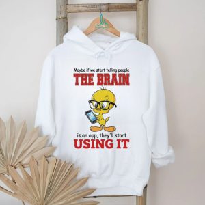 Maybe if we start telling people the brain is an app Tweety shirt