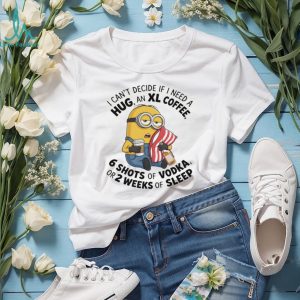 Minion I can’t decide if I need a hug an xl coffee or 2 weeks of sleep 6 shots of vodka shirt