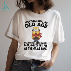 Multitasking at old age I can cough burp laugh fart sneeze and pee shirt