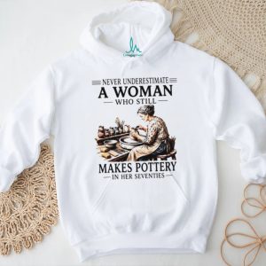Never underestimate a woman who still makes pottery in her seventies shirt