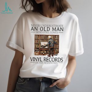 Never underestimate an old man who still loves vinyl records in his seventies shirt