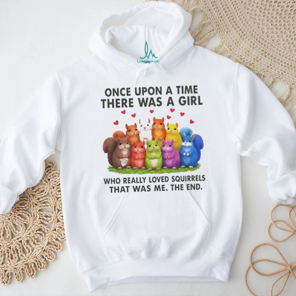 Once upon a time there was a girl who really loves squirrels shirt Once upon a time there was a girl who really loves squirrels shirt